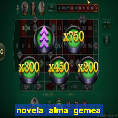 novela alma gemea capitulo 2