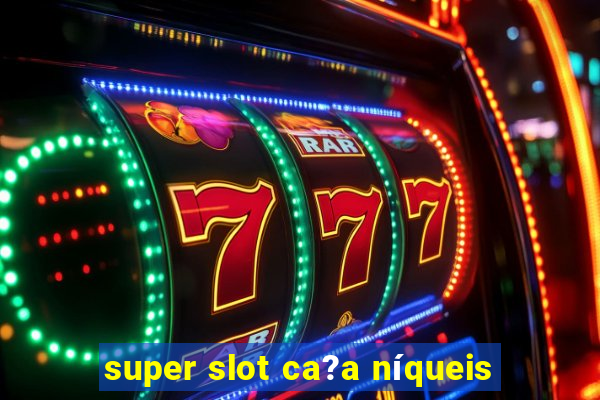 super slot ca?a níqueis