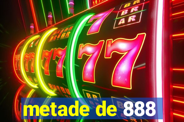 metade de 888