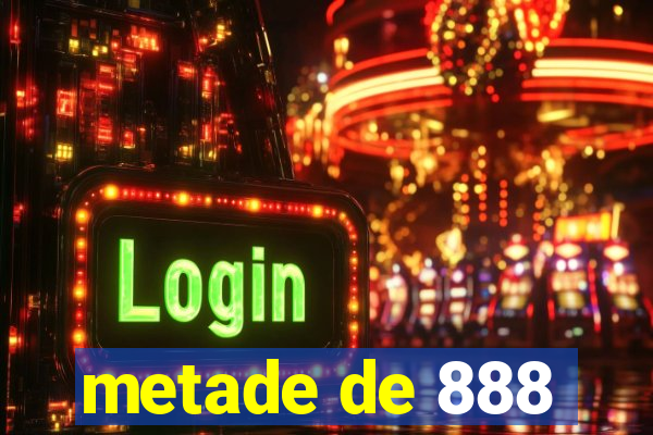 metade de 888