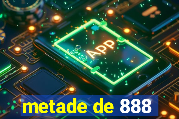 metade de 888