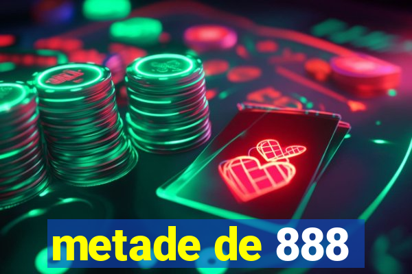 metade de 888