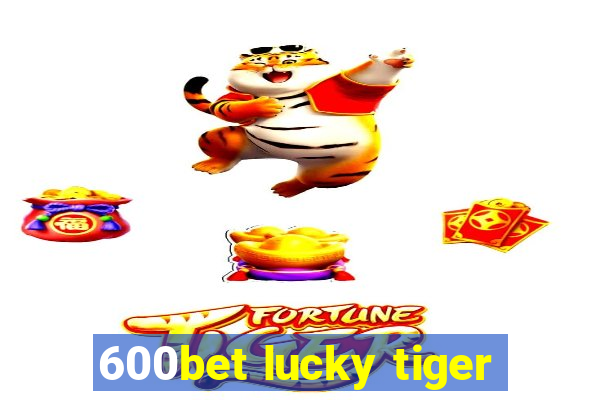 600bet lucky tiger