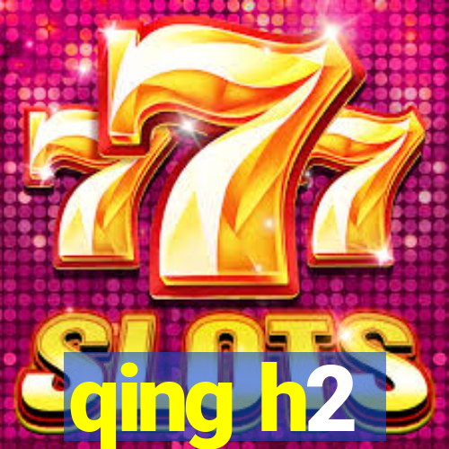 qing h2