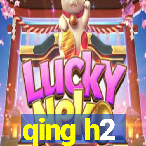 qing h2