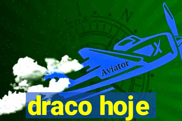 draco hoje