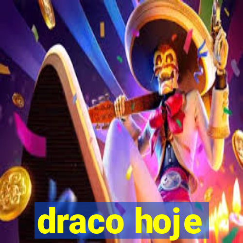 draco hoje