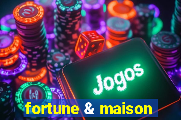 fortune & maison