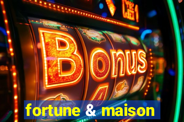 fortune & maison