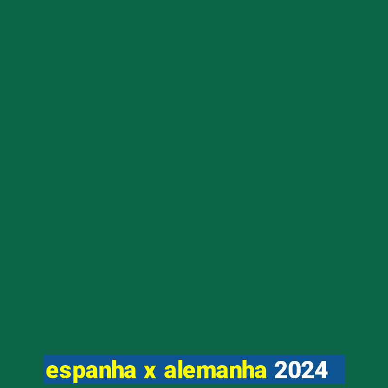 espanha x alemanha 2024