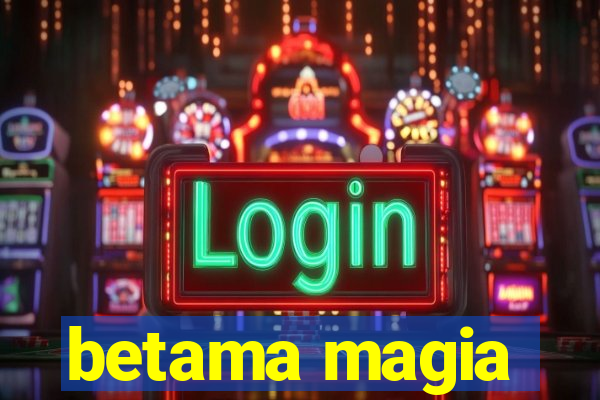 betama magia