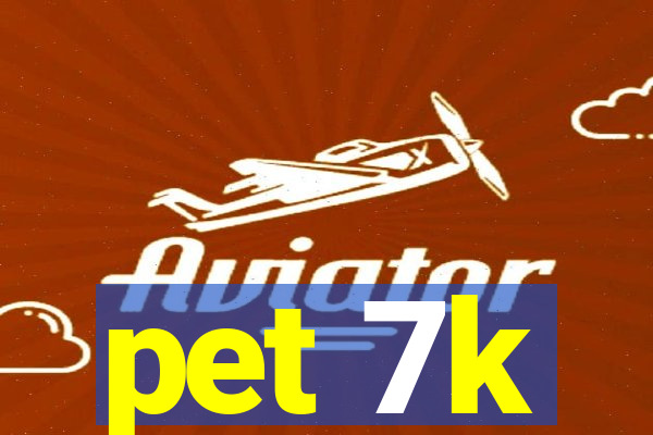 pet 7k