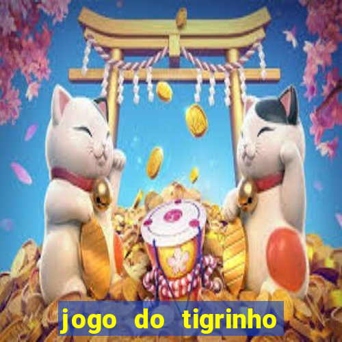 jogo do tigrinho para ganhar dinheiro de verdade