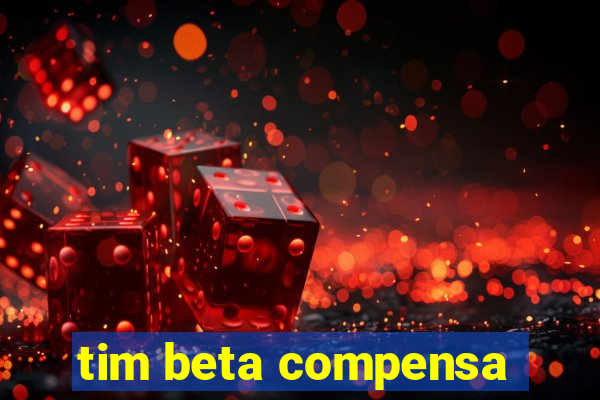 tim beta compensa