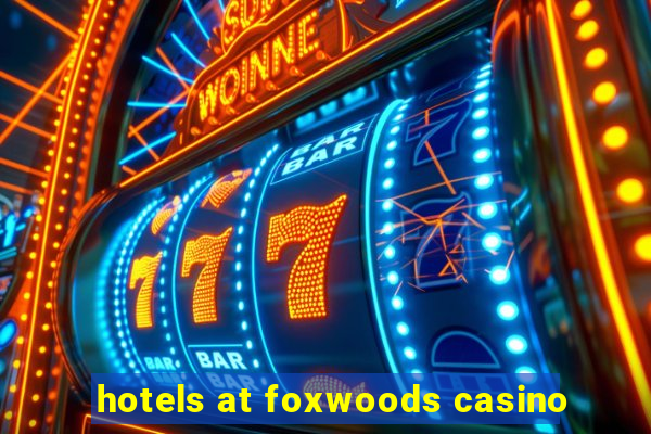 hotels at foxwoods casino