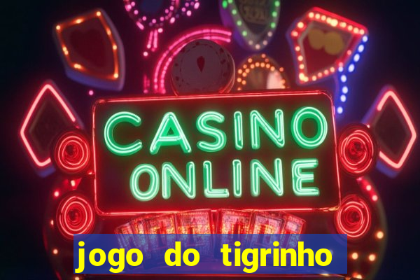 jogo do tigrinho que da dinheiro