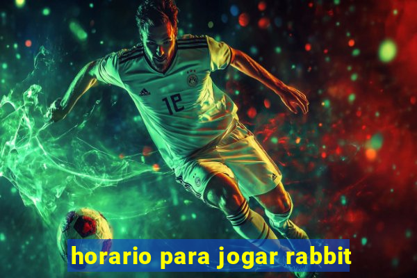 horario para jogar rabbit