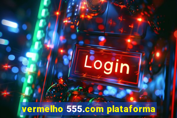 vermelho 555.com plataforma