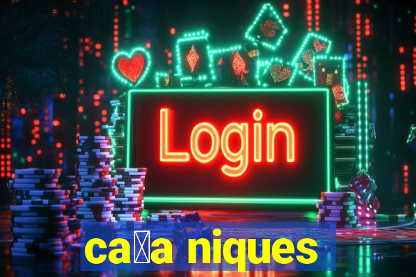 ca莽a niques