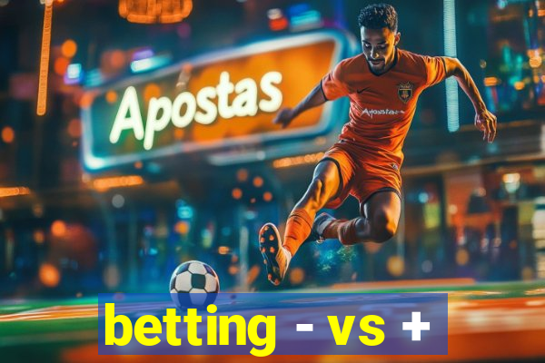 betting - vs +