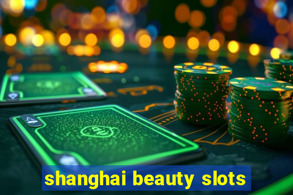 shanghai beauty slots