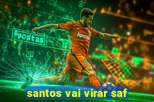 santos vai virar saf