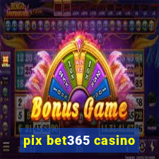 pix bet365 casino