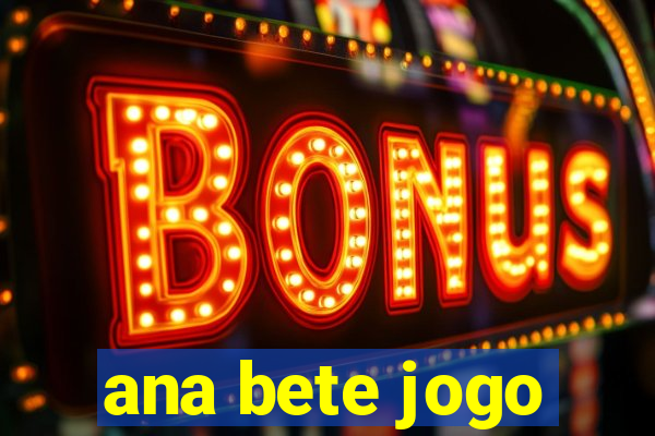 ana bete jogo