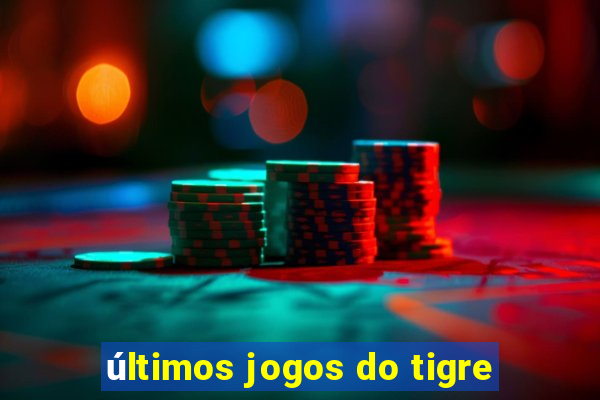 últimos jogos do tigre