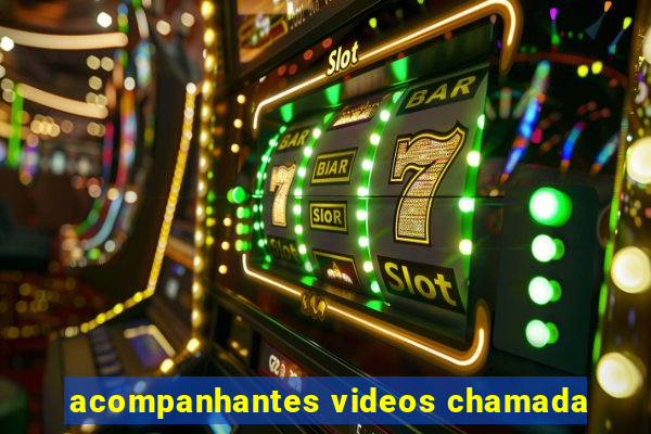 acompanhantes videos chamada