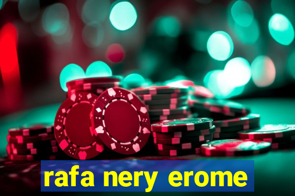 rafa nery erome