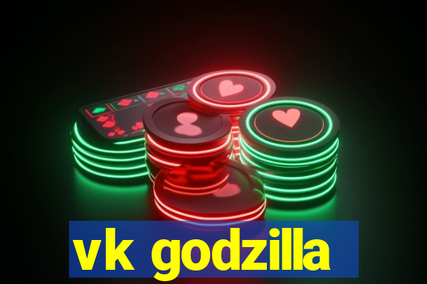 vk godzilla