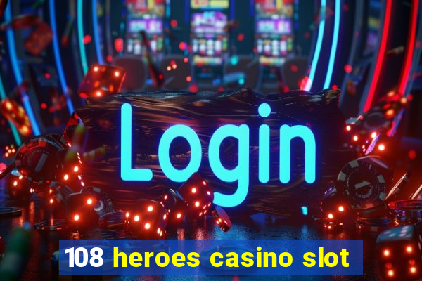 108 heroes casino slot