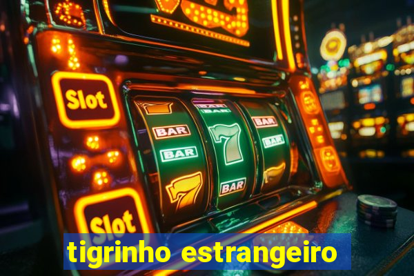 tigrinho estrangeiro