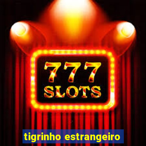 tigrinho estrangeiro