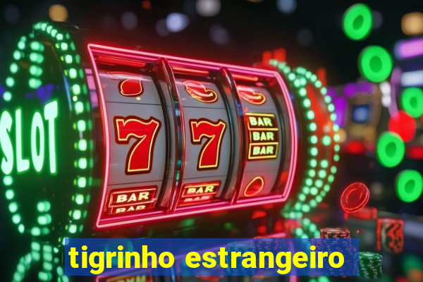 tigrinho estrangeiro