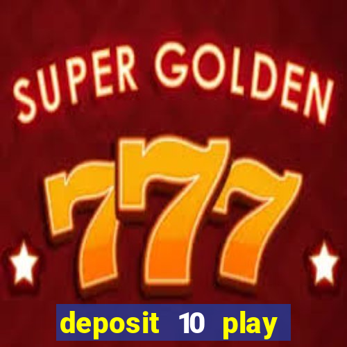 deposit 10 play with 40 casino