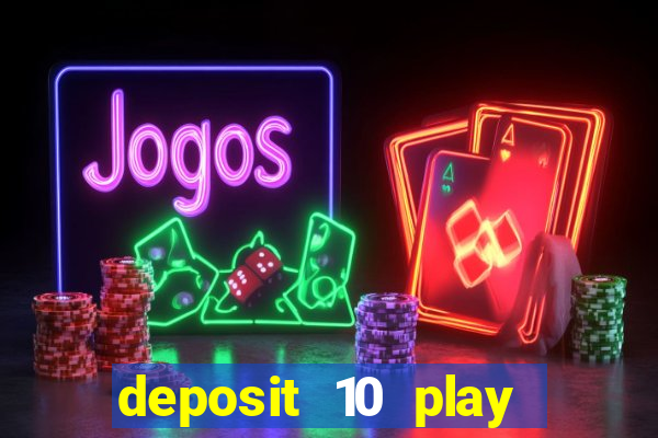 deposit 10 play with 40 casino