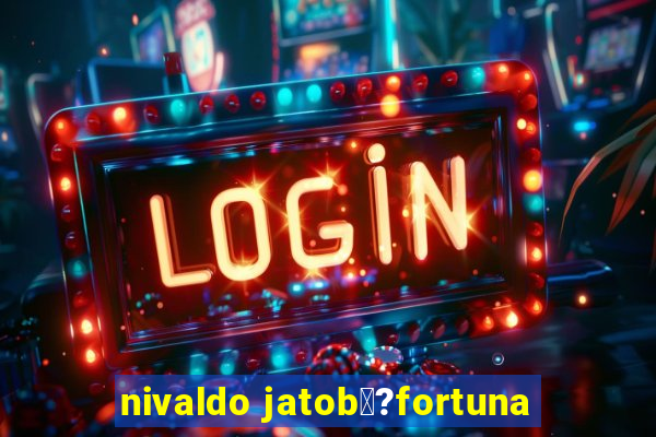 nivaldo jatob璋?fortuna