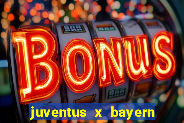 juventus x bayern de munique