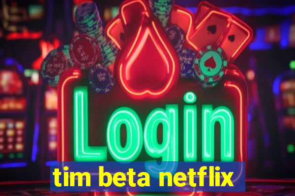 tim beta netflix