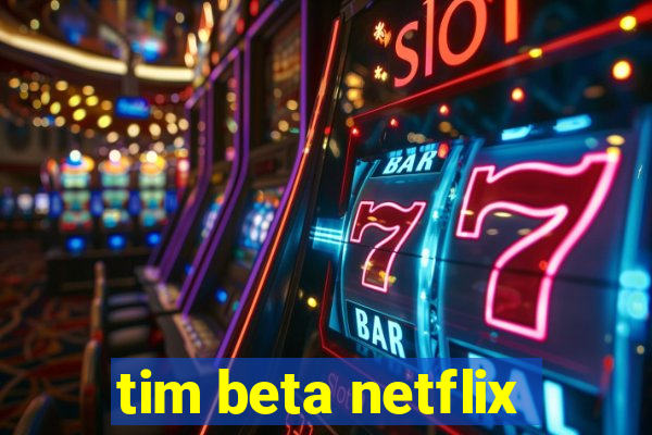 tim beta netflix