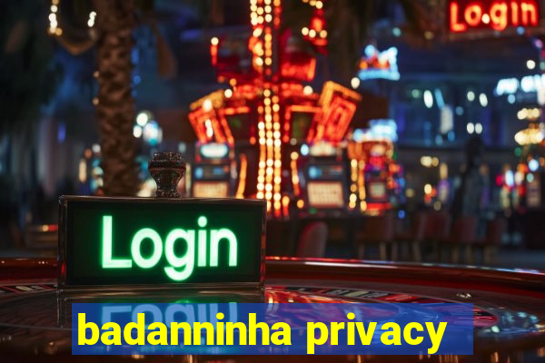 badanninha privacy