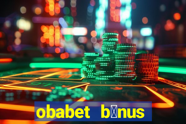 obabet b么nus fortune tiger