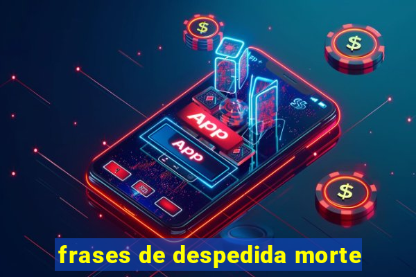 frases de despedida morte