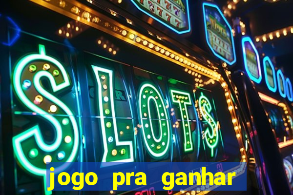 jogo pra ganhar dinheiro online