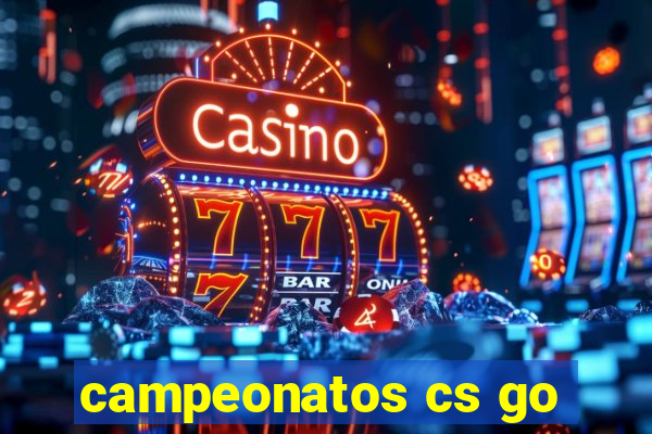 campeonatos cs go