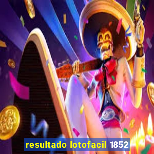 resultado lotofacil 1852