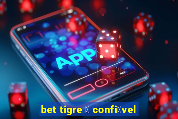 bet tigre 茅 confi谩vel