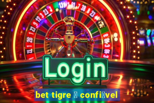 bet tigre 茅 confi谩vel